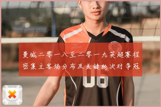 曼城二零一八至二零一九英超赛程密集主客场分布及关键轮次对争冠影响