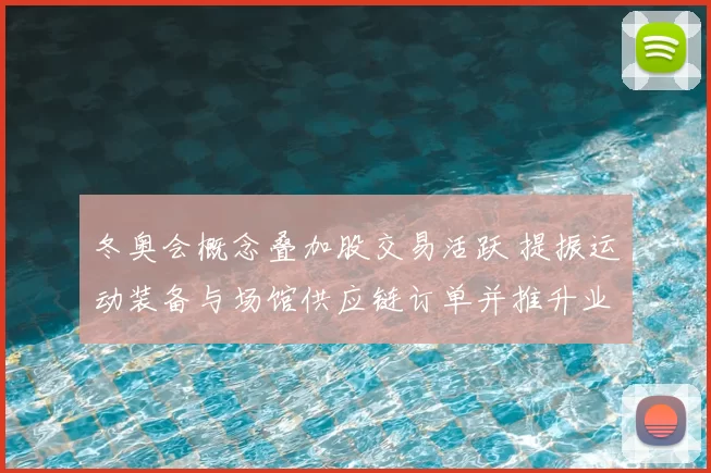冬奥会概念叠加股交易活跃 提振运动装备与场馆供应链订单并推升业绩