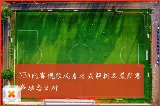 NBA比赛视频观看方式解析及最新赛事动态分析