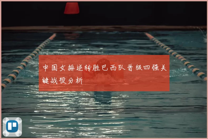 中国女排逆转胜巴西队晋级四强关键战役分析